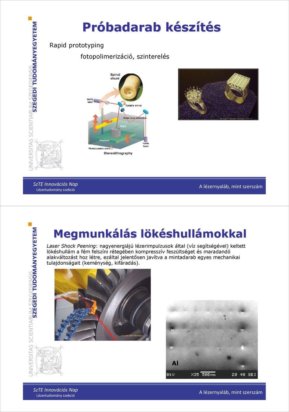 lökéshullám a fém felszíni rétegében kompresszív feszültséget és maradandó alakváltozást hoz