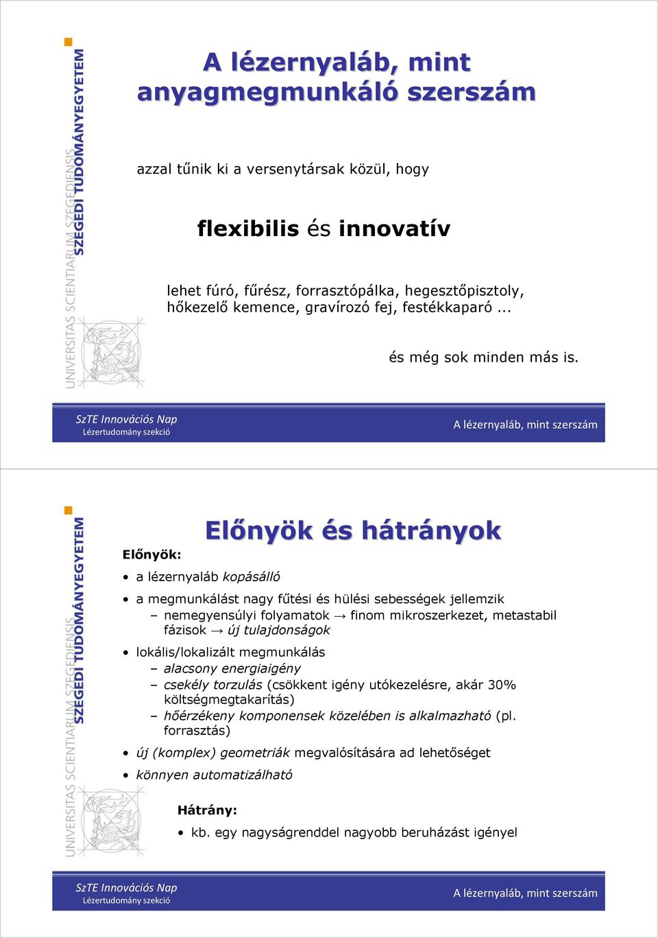 Előnyök: a lézernyaláb kopásálló Előny nyök és s hátrh trányok a megmunkálást nagy fűtési és hülési sebességek jellemzik nemegyensúlyi folyamatok finom mikroszerkezet, metastabil fázisok új