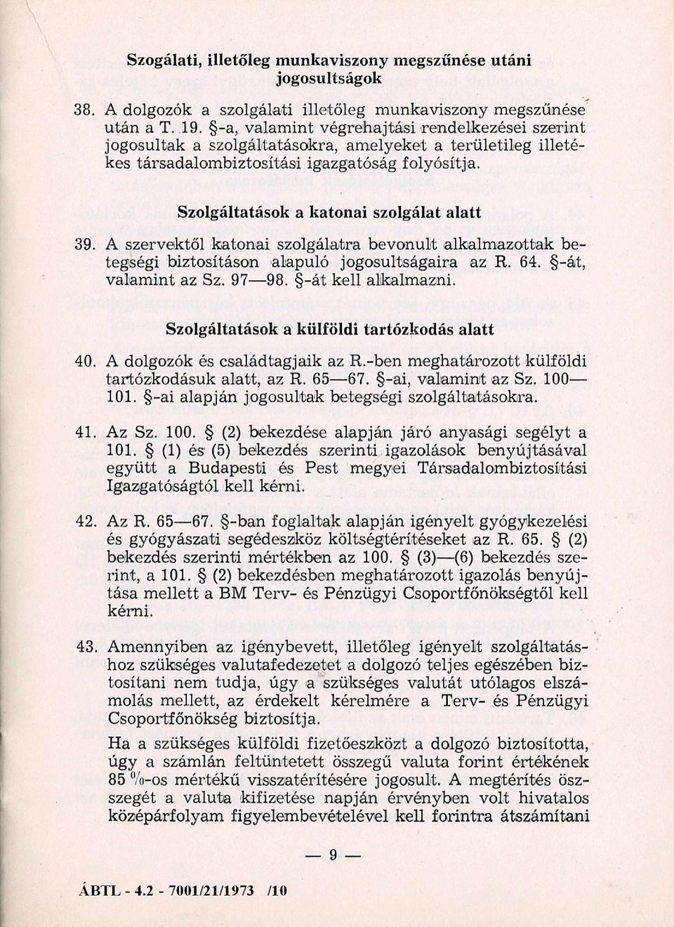 Szolgáltatások a katonai szolgálat alatt 39. A szervektől katonai szolgálatra bevonult alkalm azottak be tegségi biztosításon alapuló jogosultságaira az R. 64. -át, valam int az Sz. 97 98.