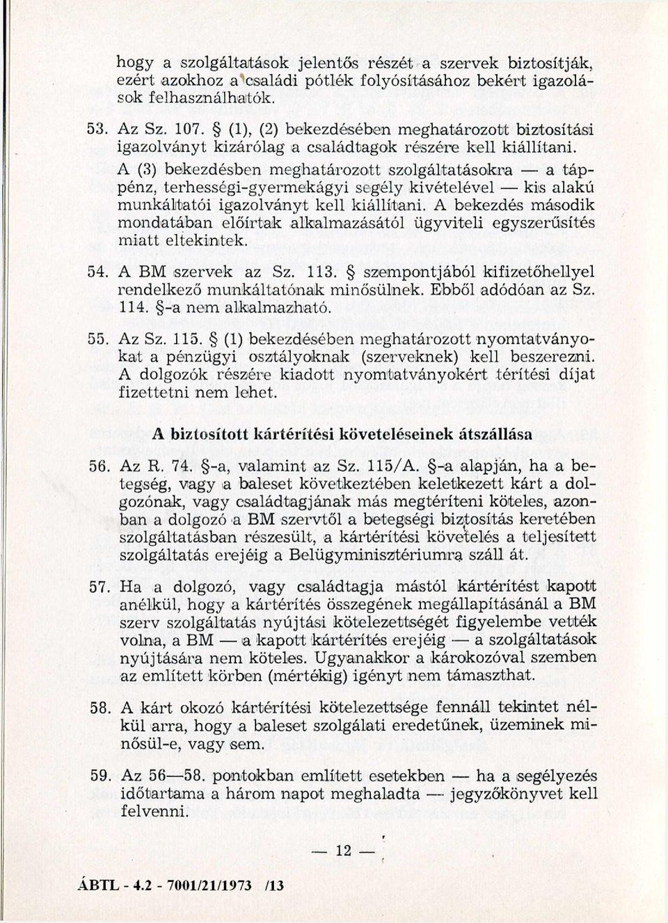 A (3) bekezdésben m eghatározott szolgáltatásokra a táp pénz, terhességi-gyermekágyi segély kivételével kis alakú m unkáltatói igazolványt kell kiállítani.