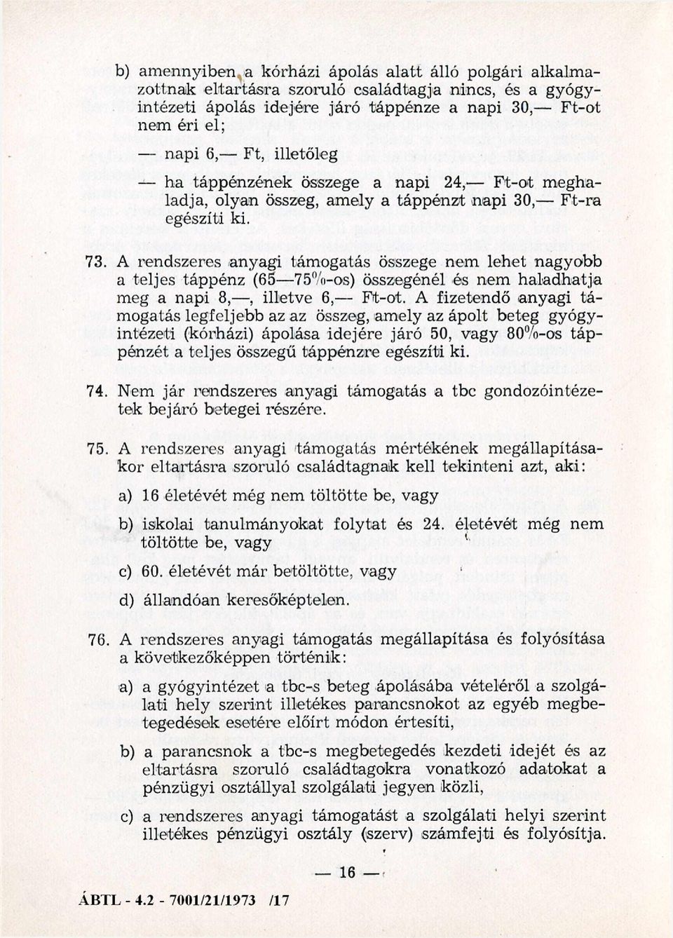 A rendszeres anyagi támogatás összege nem lehet nagyobb a teljes táppénz (65 75%-os) összegénél és nem haladhatja meg a napi 8,, illetve 6, Ft-ot.