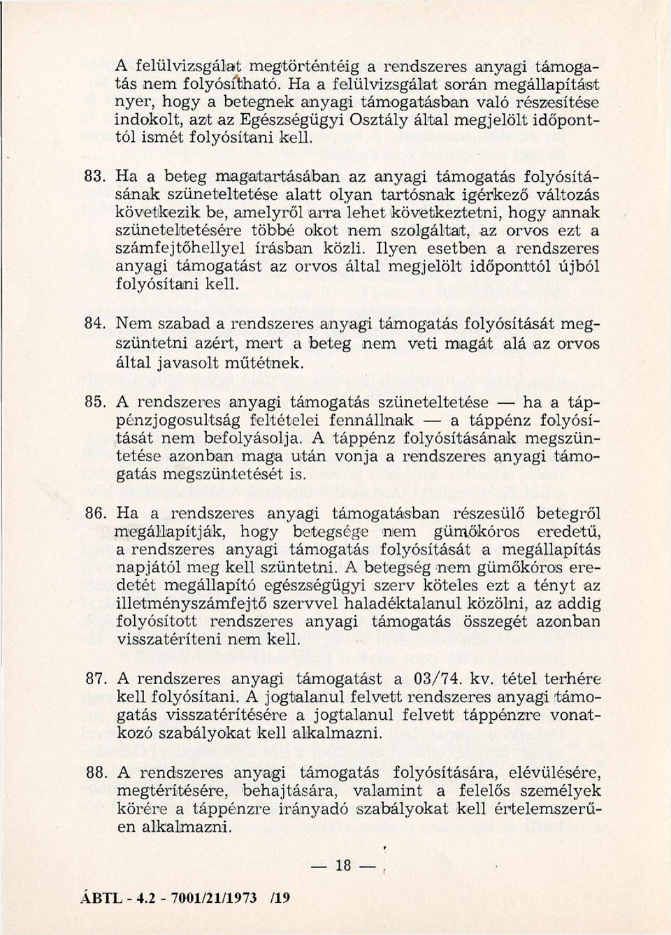 Ha a beteg m agatartásában az anyagi tám ogatás folyósításának szüneteltetése alatt olyan tartósnak Ígérkező változás következik be, amelyről arra lehet következtetni, hogy annak szüneteltetésére