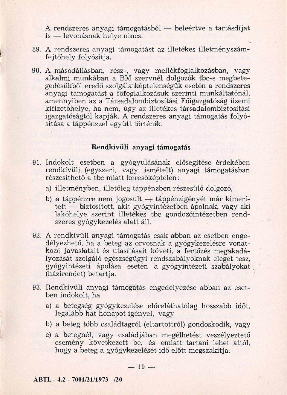 főfoglalkozásuk szerinti m unkáltatónál, am ennyiben az a Társadalombiztosítási Főigazgatóság üzemi kifizetőhelye, ha nem, úgy az illetékes társadalombiztosítási igazgatóságtól kapják.