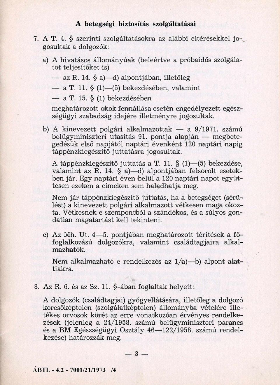 11. (1) (5) bekezdésében, valam int a T. 15. (1) bekezdésében m eghatározott okok fennállása esetén engedélyezett egész ségügyi szabadság idejére illetm ényre jogosultak.