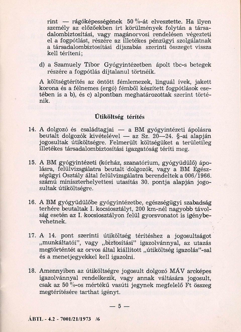 társadalombiztosítási díjszabás szerinti összeget vissza kell téríteni; d) a Szamuely Tibor Gyógyintézetben ápolt tbc-s betegek részére a fogpótlás díjtalanul törtnéik.