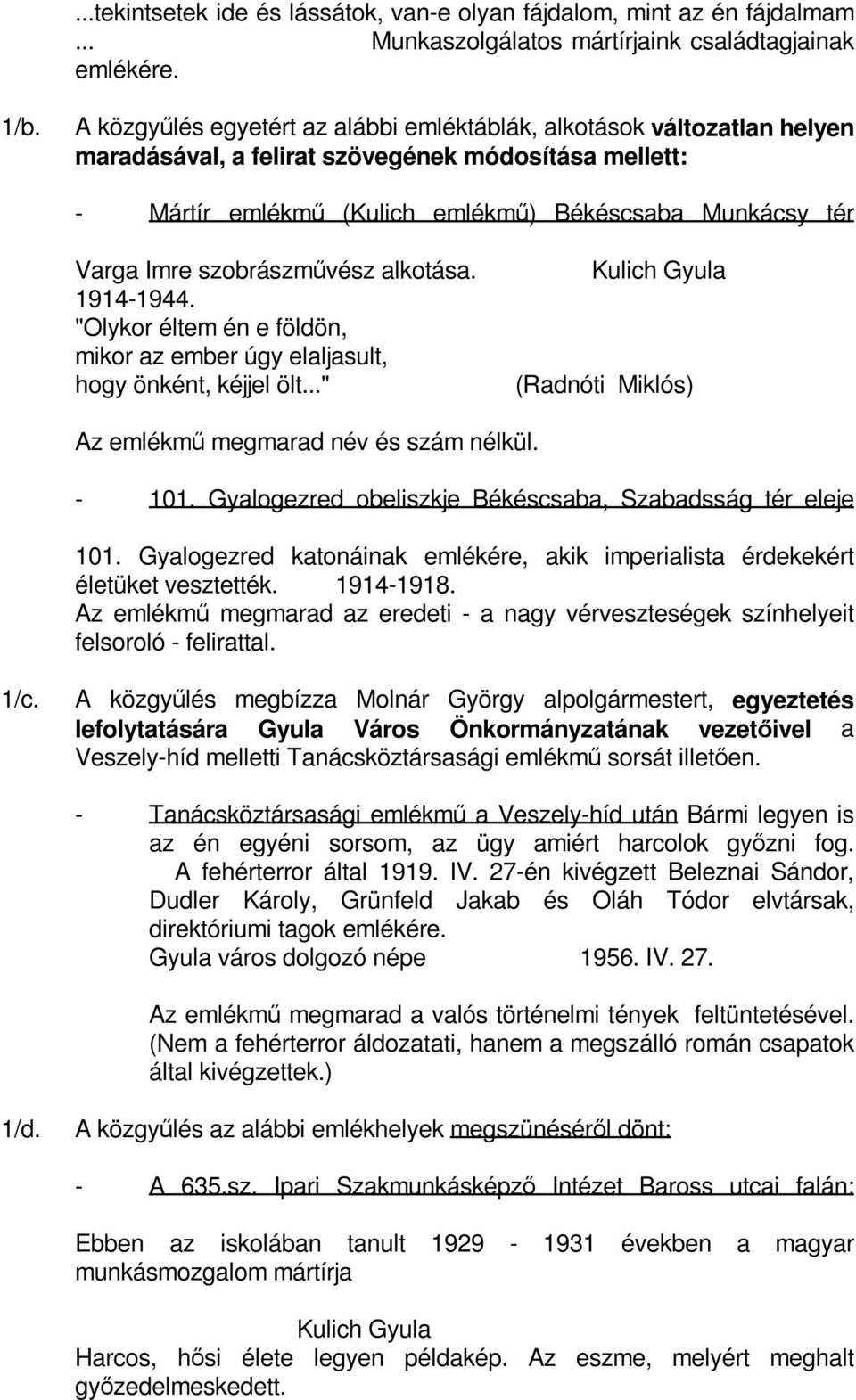 szobrászművész alkotása. 1914-1944. "Olykor éltem én e földön, mikor az ember úgy elaljasult, hogy önként, kéjjel ölt..." Kulich Gyula (Radnóti Miklós) Az emlékmű megmarad név és szám nélkül. - 101.