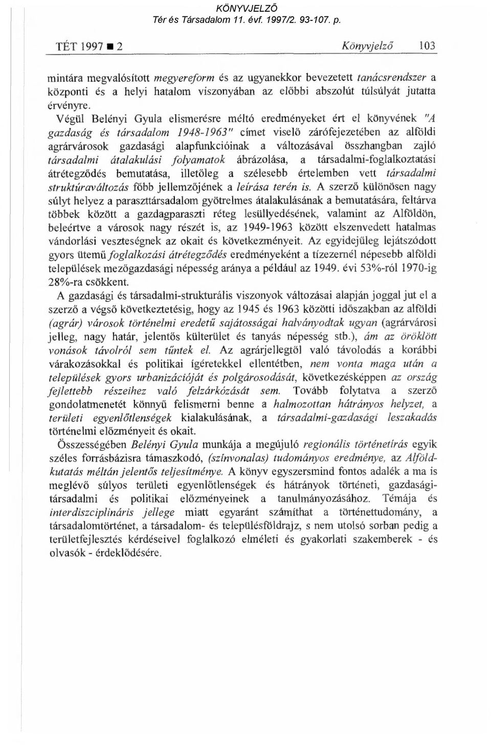 összhangban zajló társadalmi átalakulási folyamatok ábrázolása, a társadalmi-foglalkoztatási átrétegz ődés bemutatása, illet őleg a szélesebb értelemben vett társadalmi struktúraváltozás főbb