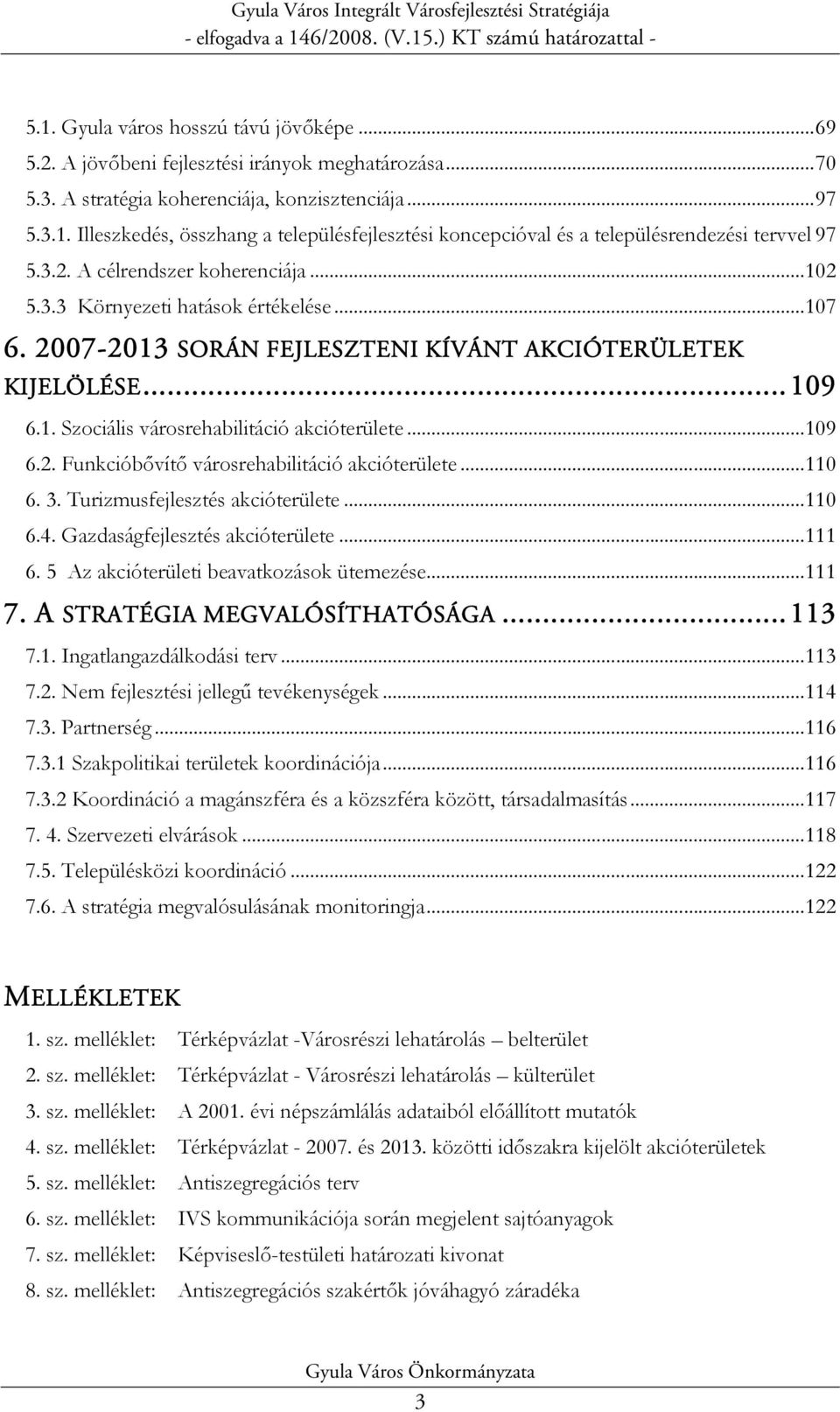 ..109 6.2. Funkcióbıvítı városrehabilitáció akcióterülete...110 6. 3. Turizmusfejlesztés akcióterülete...110 6.4. Gazdaságfejlesztés akcióterülete...111 6. 5 Az akcióterületi beavatkozások ütemezése.