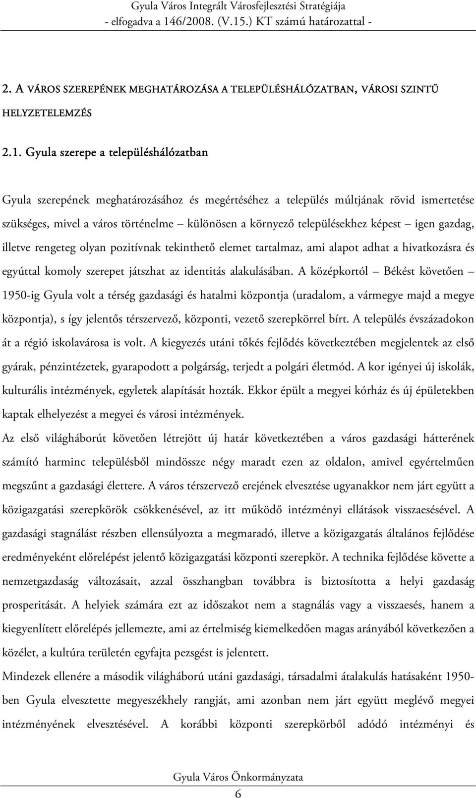képest igen gazdag, illetve rengeteg olyan pozitívnak tekinthető elemet tartalmaz, ami alapot adhat a hivatkozásra és egyúttal komoly szerepet játszhat az identitás alakulásában.