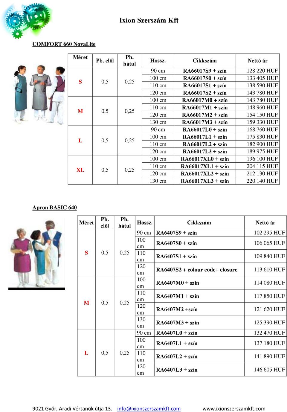 196 HUF RA66017XL1 + szín 204 115 HUF RA66017XL2 + szín 212 130 HUF 130 RA66017XL3 + szín 220 140 HUF Apron BASIC 640 90 RA6407S9 + szín 102 295 HUF RA6407S0 + szín 106 065 HUF RA6407S1 + szín 109