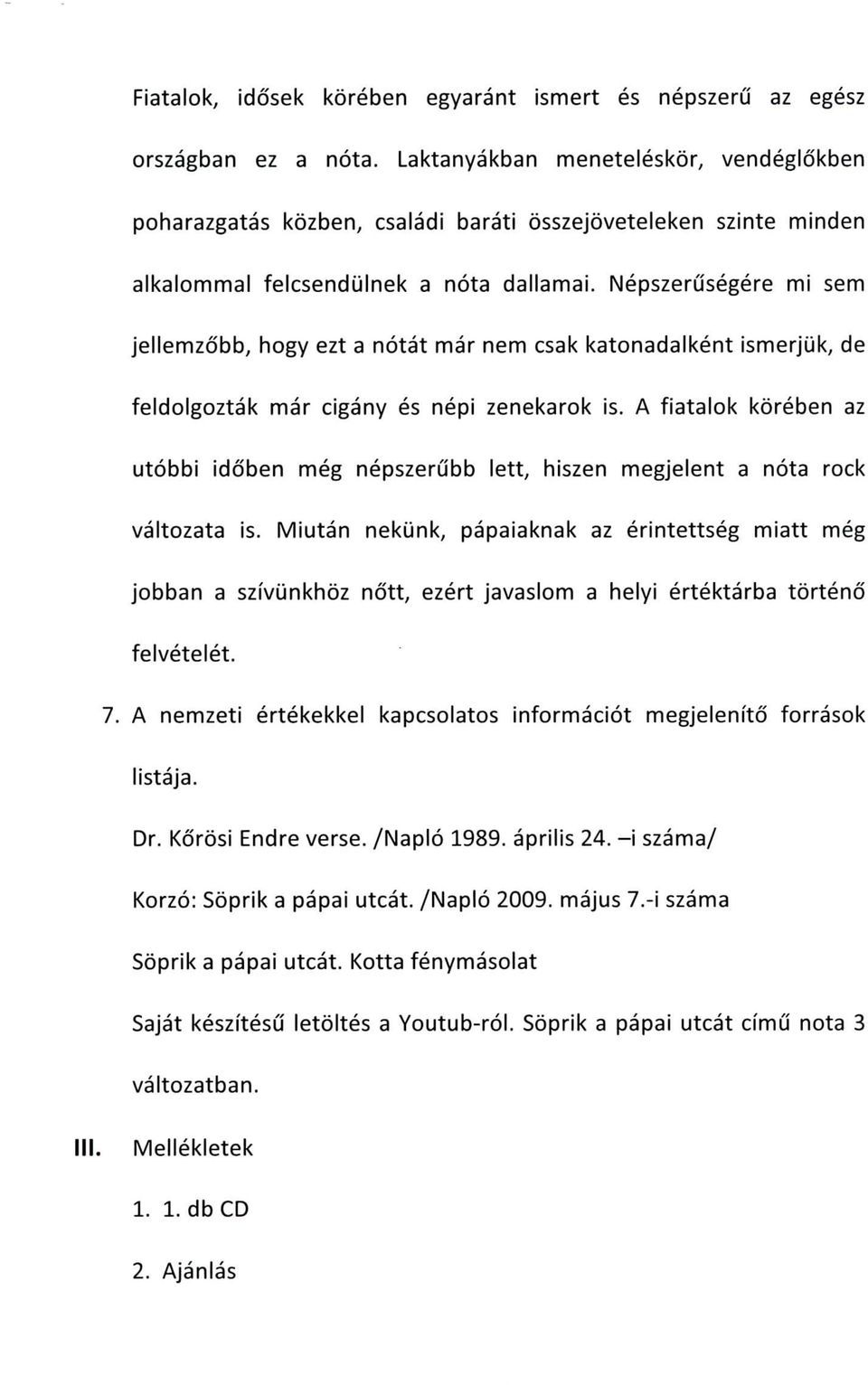 Nepszerusegere ml sem jellemzobb, hogy ezt a notat mar nem csak katonadalkent ismerjuk, de feldolgoztak mar cigany es nepi zenekarok is.