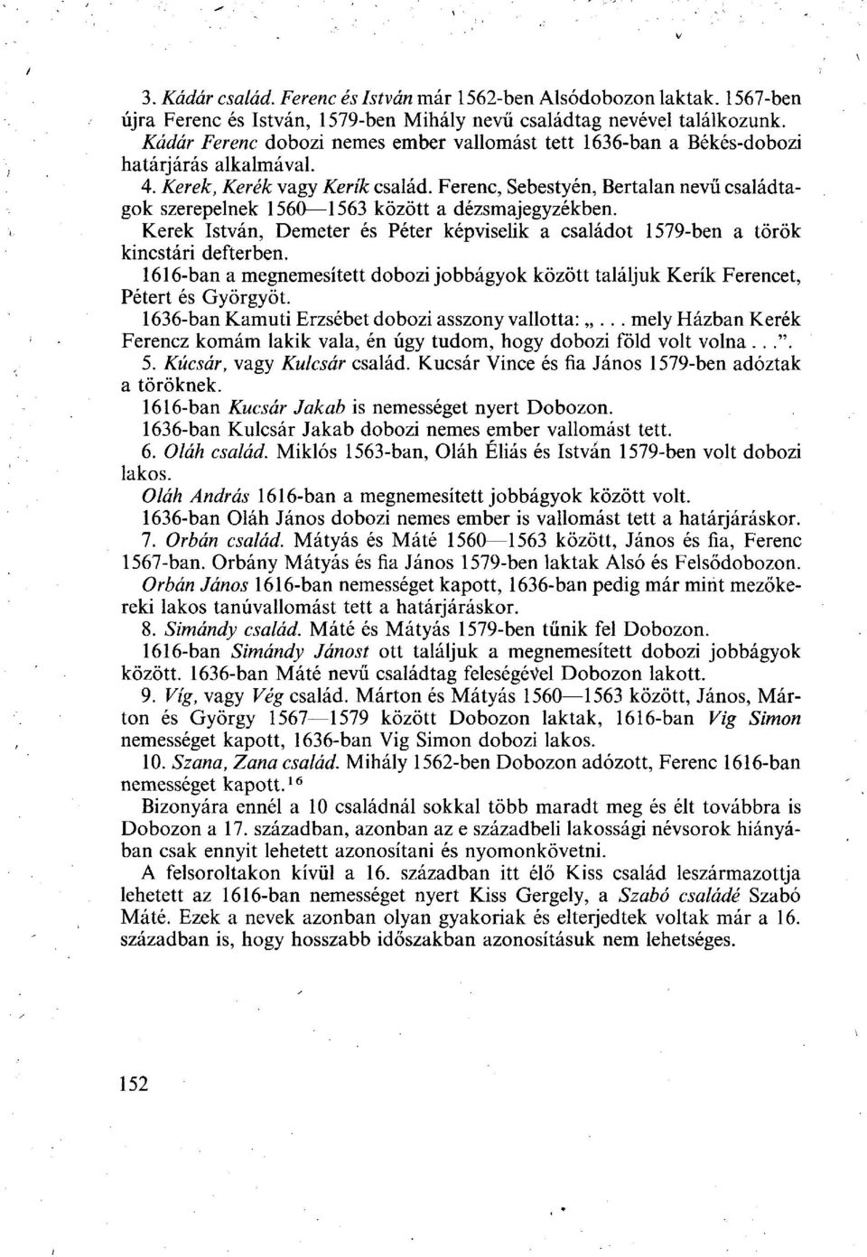 Ferenc, Sebestyén, Bertalan nevű családtagok szerepelnek 1560 1563 között a dézsmajegyzékben. Kerek István, Demeter és Péter képviselik a családot 1579-ben a török kincstári defterben.