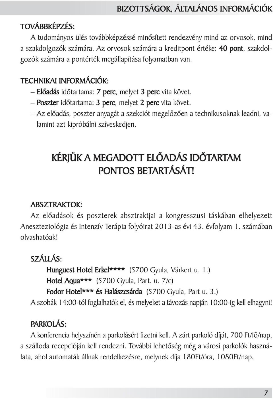 Poszter idôtartama: 3 perc, melyet 2 perc vita követ. Az elôadás, poszter anyagát a szekciót megelôzôen a technikusoknak leadni, valamint azt kipróbálni szíveskedjen.