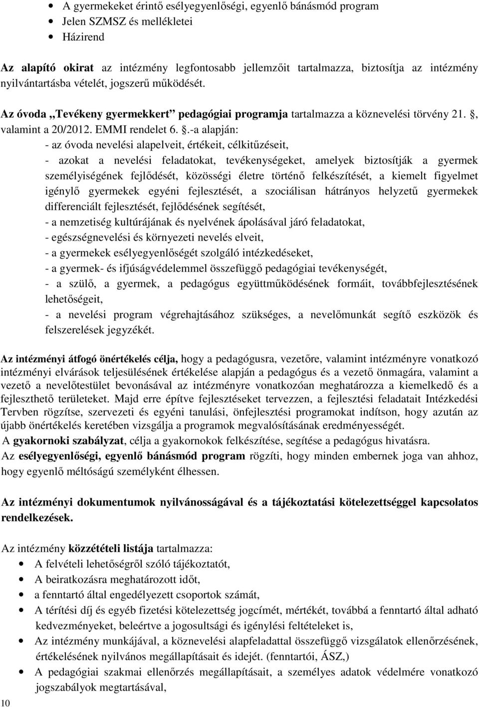 .-a alapján: - az óvoda nevelési alapelveit, értékeit, célkitűzéseit, - azokat a nevelési feladatokat, tevékenységeket, amelyek biztosítják a gyermek személyiségének fejlődését, közösségi életre