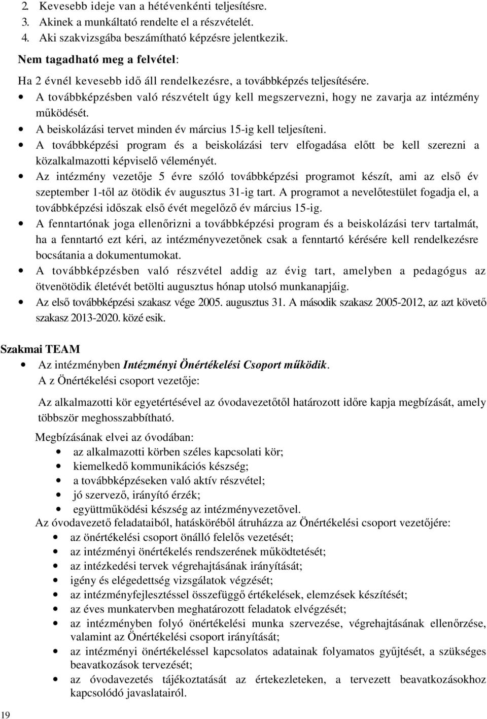 A beiskolázási tervet minden év március 15-ig kell teljesíteni. A továbbképzési program és a beiskolázási terv elfogadása előtt be kell szerezni a közalkalmazotti képviselő véleményét.