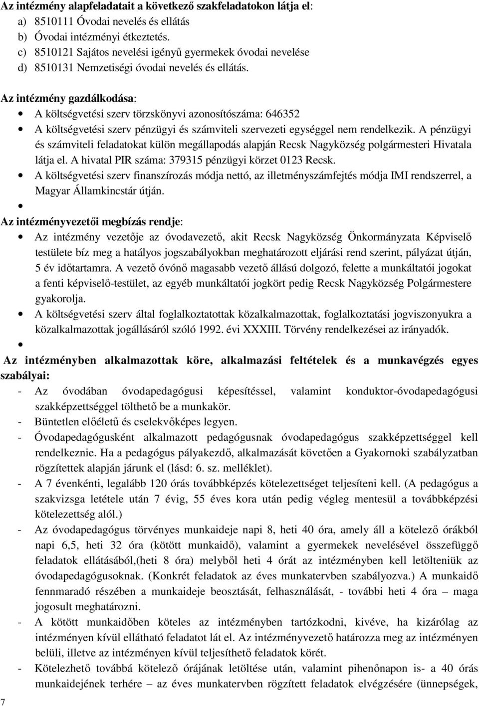 Az intézmény gazdálkodása: A költségvetési szerv törzskönyvi azonosítószáma: 646352 A költségvetési szerv pénzügyi és számviteli szervezeti egységgel nem rendelkezik.