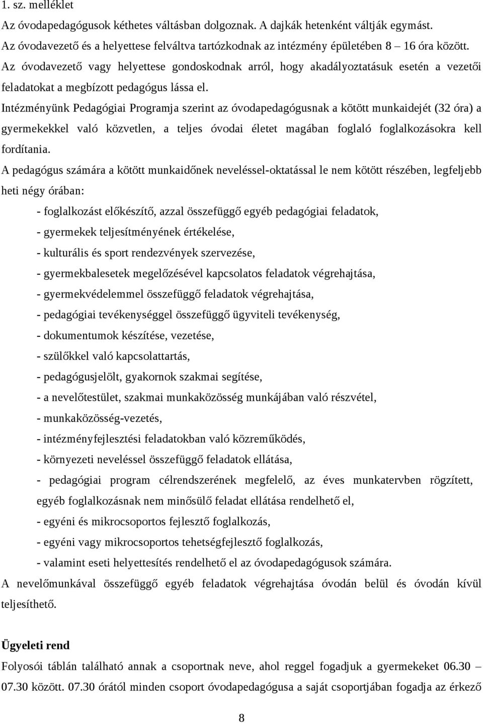 Intézményünk Pedagógiai Programja szerint az óvodapedagógusnak a kötött munkaidejét (32 óra) a gyermekekkel való közvetlen, a teljes óvodai életet magában foglaló foglalkozásokra kell fordítania.