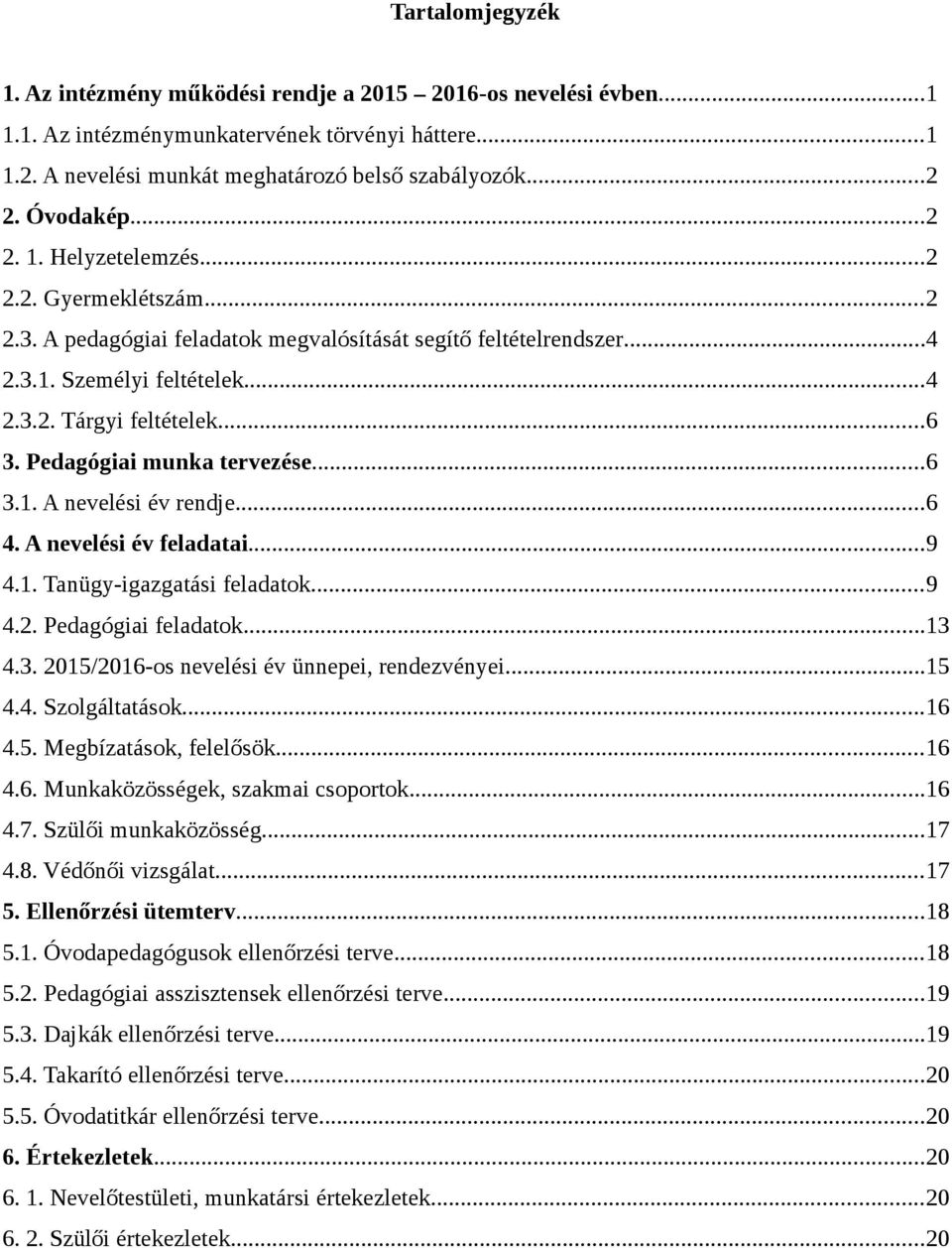 Pedagógiai munka tervezése...6 3.1. A nevelési év rendje...6 4. A nevelési év feladatai...9 4.1. Tanügy-igazgatási feladatok...9 4.2. Pedagógiai feladatok...13 4.3. 2015/2016-os nevelési év ünnepei, rendezvényei.