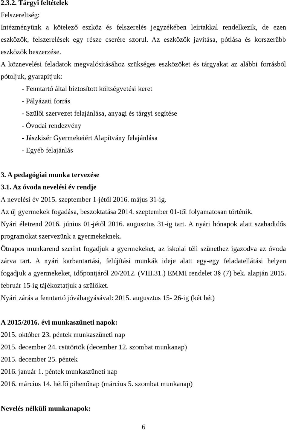 A köznevelési feladatok megvalósításához szükséges eszközöket és tárgyakat az alábbi forrásból pótoljuk, gyarapítjuk: - Fenntartó által biztosított költségvetési keret - Pályázati forrás - Szülői