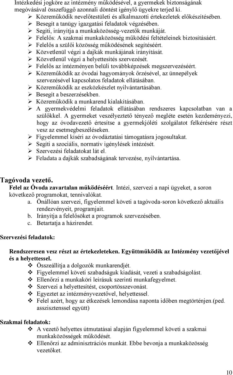 Felelős: A szakmai munkaközösség működési feltételeinek biztosításáért. Felelős a szülői közösség működésének segítéséért. Közvetlenül végzi a dajkák munkájának irányítását.