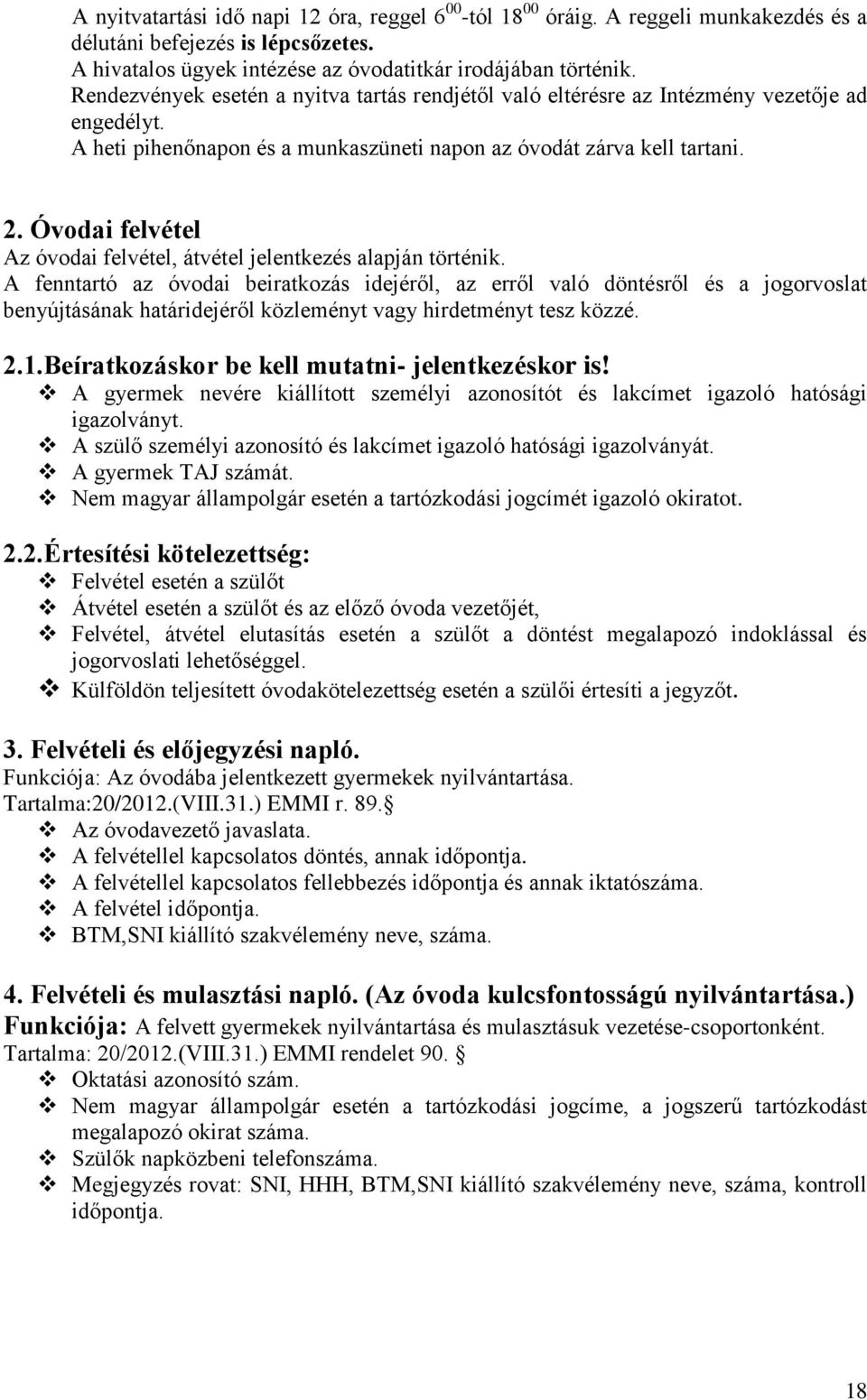 Óvodai felvétel Az óvodai felvétel, átvétel jelentkezés alapján történik.