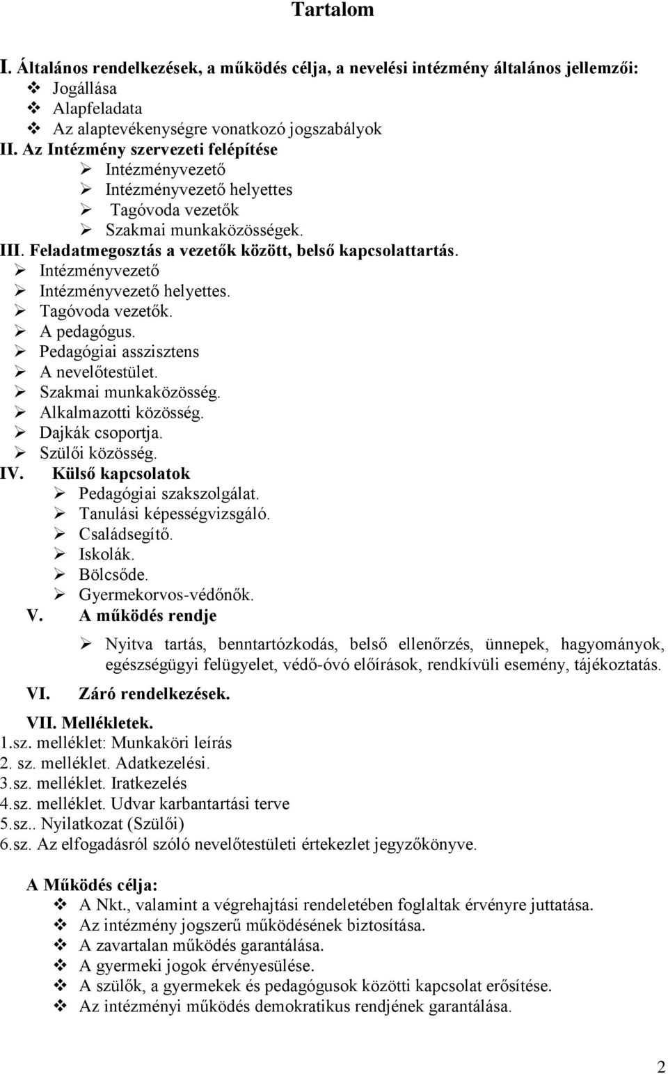 Intézményvezető Intézményvezető helyettes. Tagóvoda vezetők. A pedagógus. Pedagógiai asszisztens A nevelőtestület. Szakmai munkaközösség. Alkalmazotti közösség. Dajkák csoportja. Szülői közösség. IV.