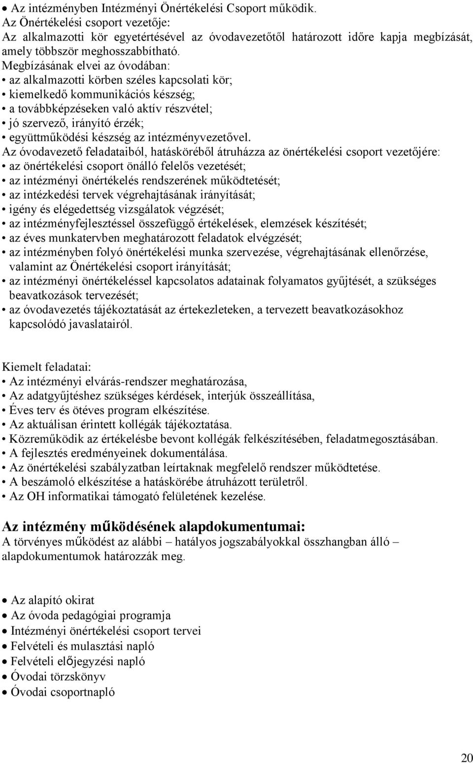 Megbízásának elvei az óvodában: az alkalmazotti körben széles kapcsolati kör; kiemelkedő kommunikációs készség; a továbbképzéseken való aktív részvétel; jó szervező, irányító érzék; együttműködési