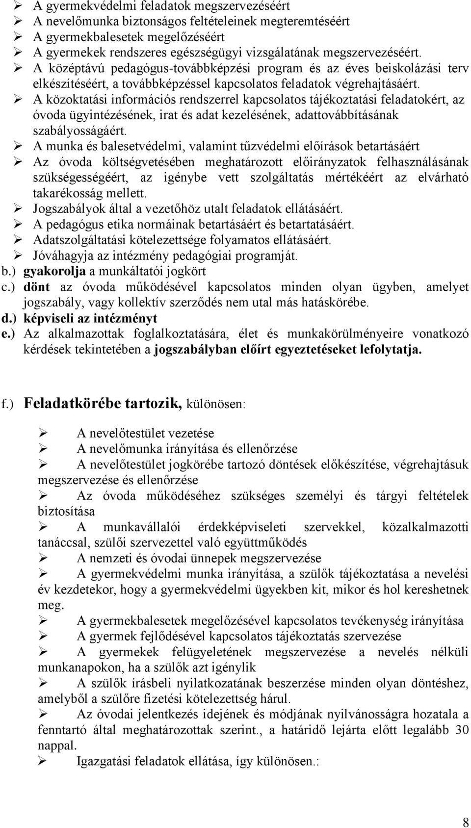 A közoktatási információs rendszerrel kapcsolatos tájékoztatási feladatokért, az óvoda ügyintézésének, irat és adat kezelésének, adattovábbításának szabályosságáért.