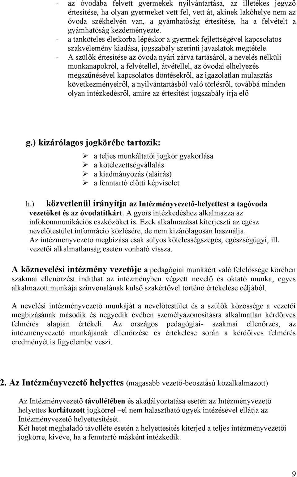 - A szülők értesítése az óvoda nyári zárva tartásáról, a nevelés nélküli munkanapokról, a felvétellel, átvétellel, az óvodai elhelyezés megszűnésével kapcsolatos döntésekről, az igazolatlan mulasztás