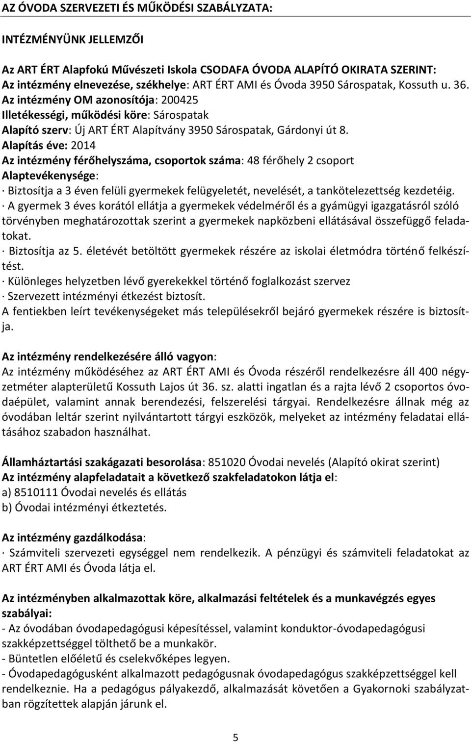 Alapítás éve: 2014 Az intézmény férőhelyszáma, csoportok száma: 48 férőhely 2 csoport Alaptevékenysége: Biztosítja a 3 éven felüli gyermekek felügyeletét, nevelését, a tankötelezettség kezdetéig.