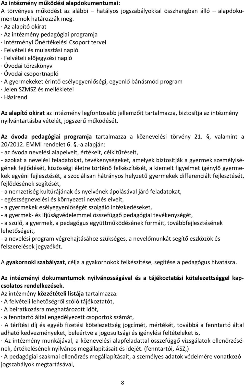 gyermekeket érintő esélyegyenlőségi, egyenlő bánásmód program Jelen SZMSZ és mellékletei Házirend Az alapító okirat az intézmény legfontosabb jellemzőit tartalmazza, biztosítja az intézmény