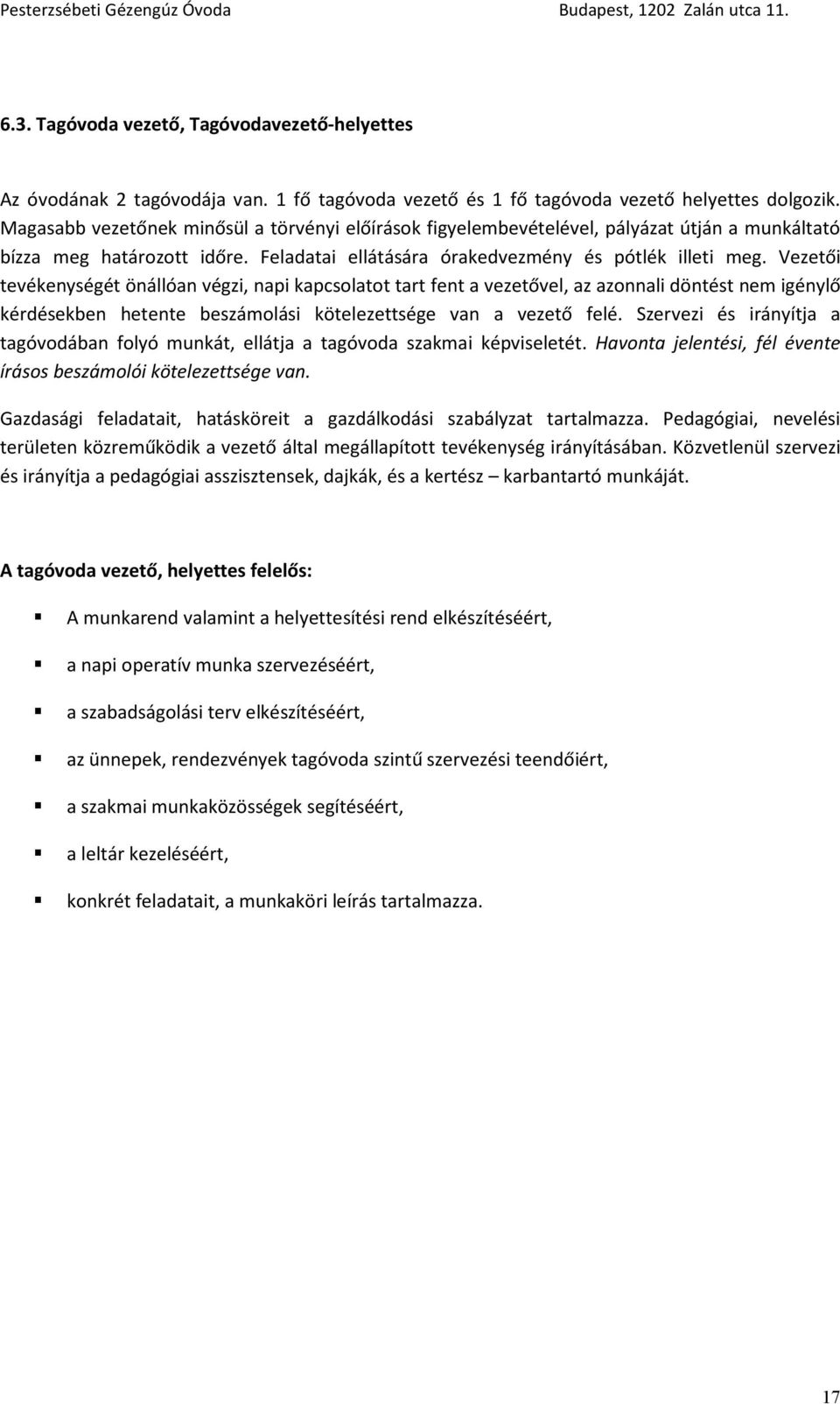 Vezetői tevékenységét önállóan végzi, napi kapcsolatot tart fent a vezetővel, az azonnali döntést nem igénylő kérdésekben hetente beszámolási kötelezettsége van a vezető felé.