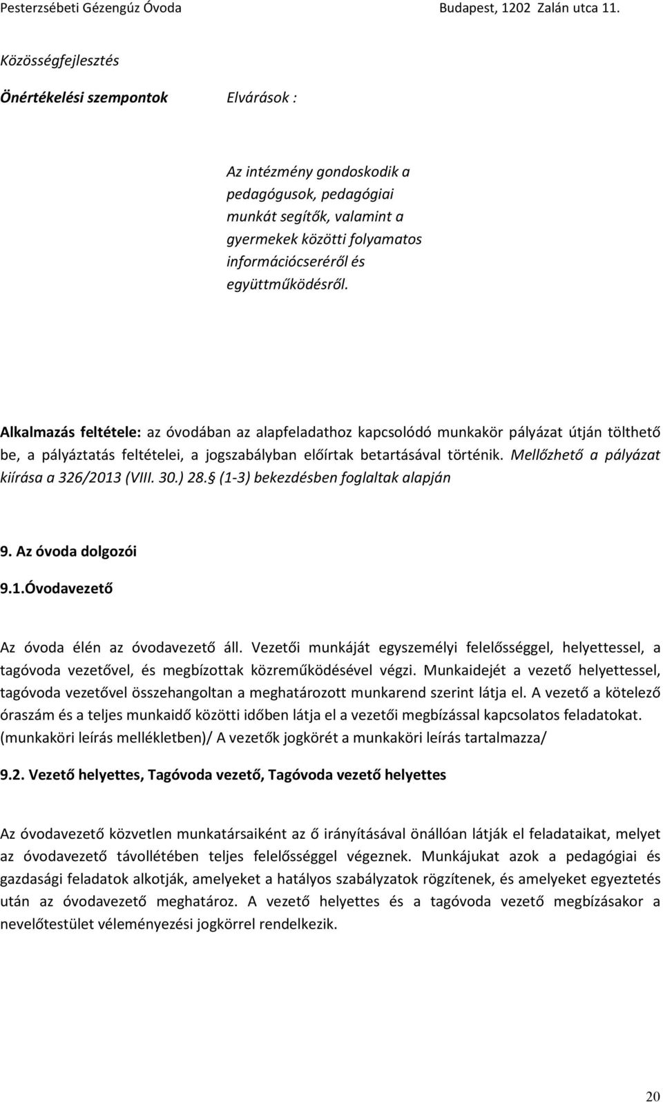 Mellőzhető a pályázat kiírása a 326/2013 (VIII. 30.) 28. (1-3) bekezdésben foglaltak alapján 9. Az óvoda dolgozói 9.1.Óvodavezető Az óvoda élén az óvodavezető áll.