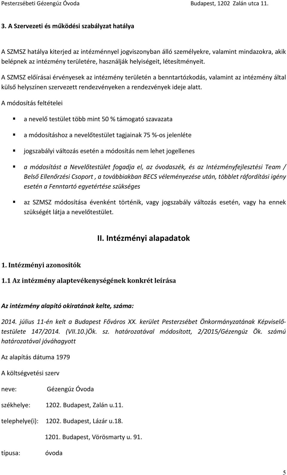 A módosítás feltételei a nevelő testület több mint 50 % támogató szavazata a módosításhoz a nevelőtestület tagjainak 75 %-os jelenléte jogszabályi változás esetén a módosítás nem lehet jogellenes a