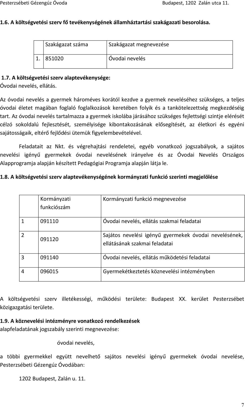 Az óvodai nevelés a gyermek hároméves korától kezdve a gyermek neveléséhez szükséges, a teljes óvodai életet magában foglaló foglalkozások keretében folyik és a tankötelezettség megkezdéséig tart.