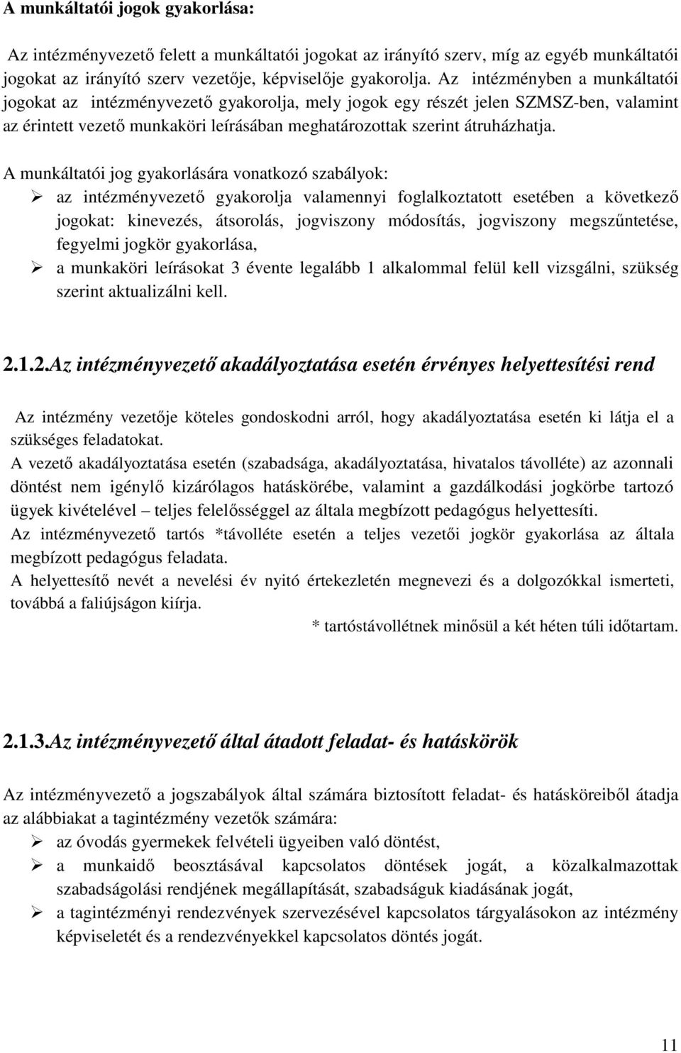 A munkáltatói jog gyakorlására vonatkozó szabályok: az intézményvezető gyakorolja valamennyi foglalkoztatott esetében a következő jogokat: kinevezés, átsorolás, jogviszony módosítás, jogviszony