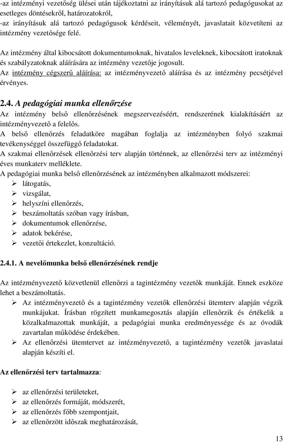 Az intézmény által kibocsátott dokumentumoknak, hivatalos leveleknek, kibocsátott iratoknak és szabályzatoknak aláírására az intézmény vezetője jogosult.