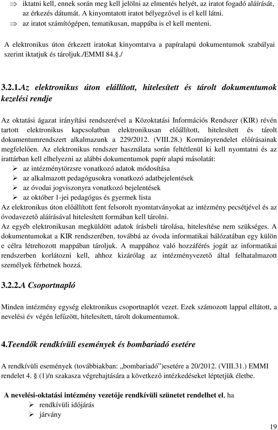 Az elektronikus úton elállított, hitelesített és tárolt dokumentumok kezelési rendje Az oktatási ágazat irányítási rendszerével a Közoktatási Információs Rendszer (KIR) révén tartott elektronikus