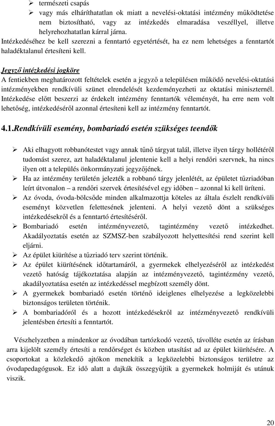 Jegyző intézkedési jogköre A fentiekben meghatározott feltételek esetén a jegyző a településen működő nevelési-oktatási intézményekben rendkívüli szünet elrendelését kezdeményezheti az oktatási