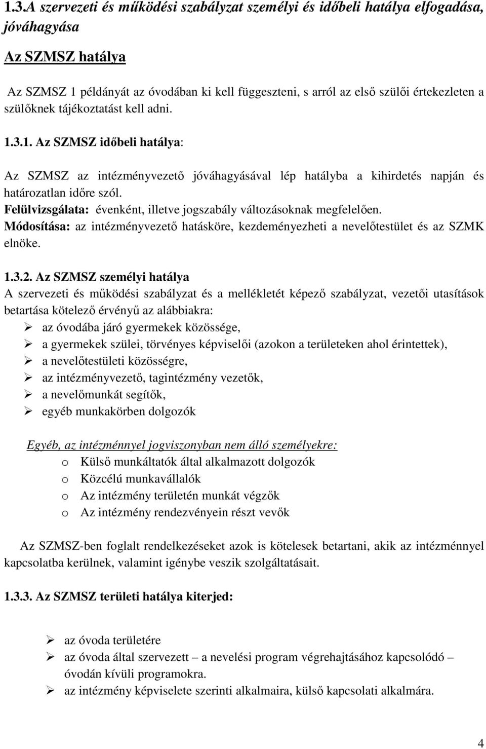 Felülvizsgálata: évenként, illetve jogszabály változásoknak megfelelően. Módosítása: az intézményvezető hatásköre, kezdeményezheti a nevelőtestület és az SZMK elnöke. 1.3.2.