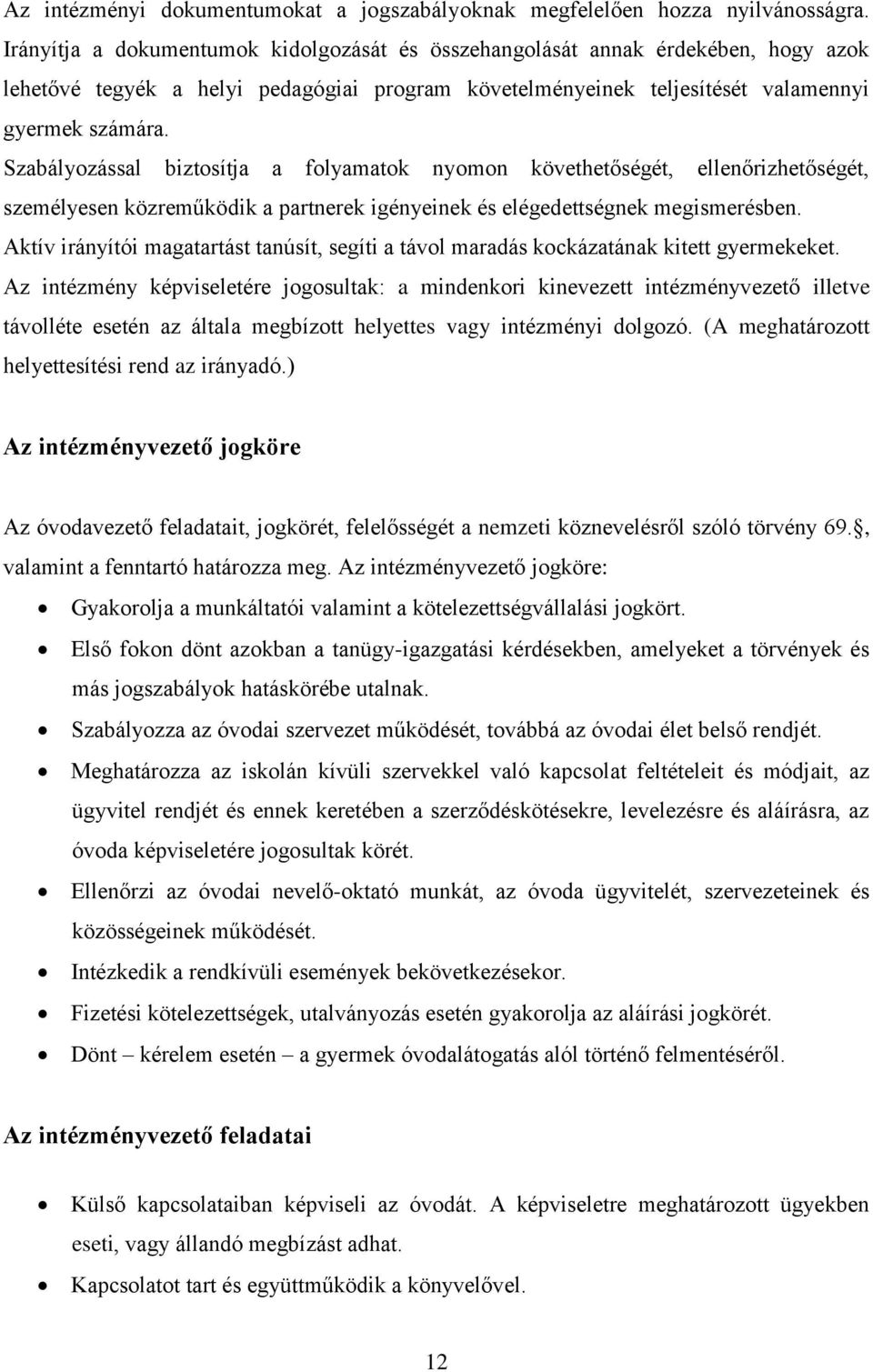 Szabályozással biztosítja a folyamatok nyomon követhetőségét, ellenőrizhetőségét, személyesen közreműködik a partnerek igényeinek és elégedettségnek megismerésben.