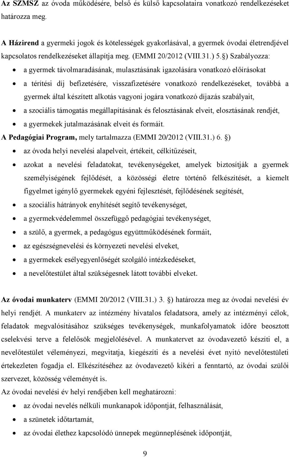 ) Szabályozza: a gyermek távolmaradásának, mulasztásának igazolására vonatkozó előírásokat a térítési díj befizetésére, visszafizetésére vonatkozó rendelkezéseket, továbbá a gyermek által készített