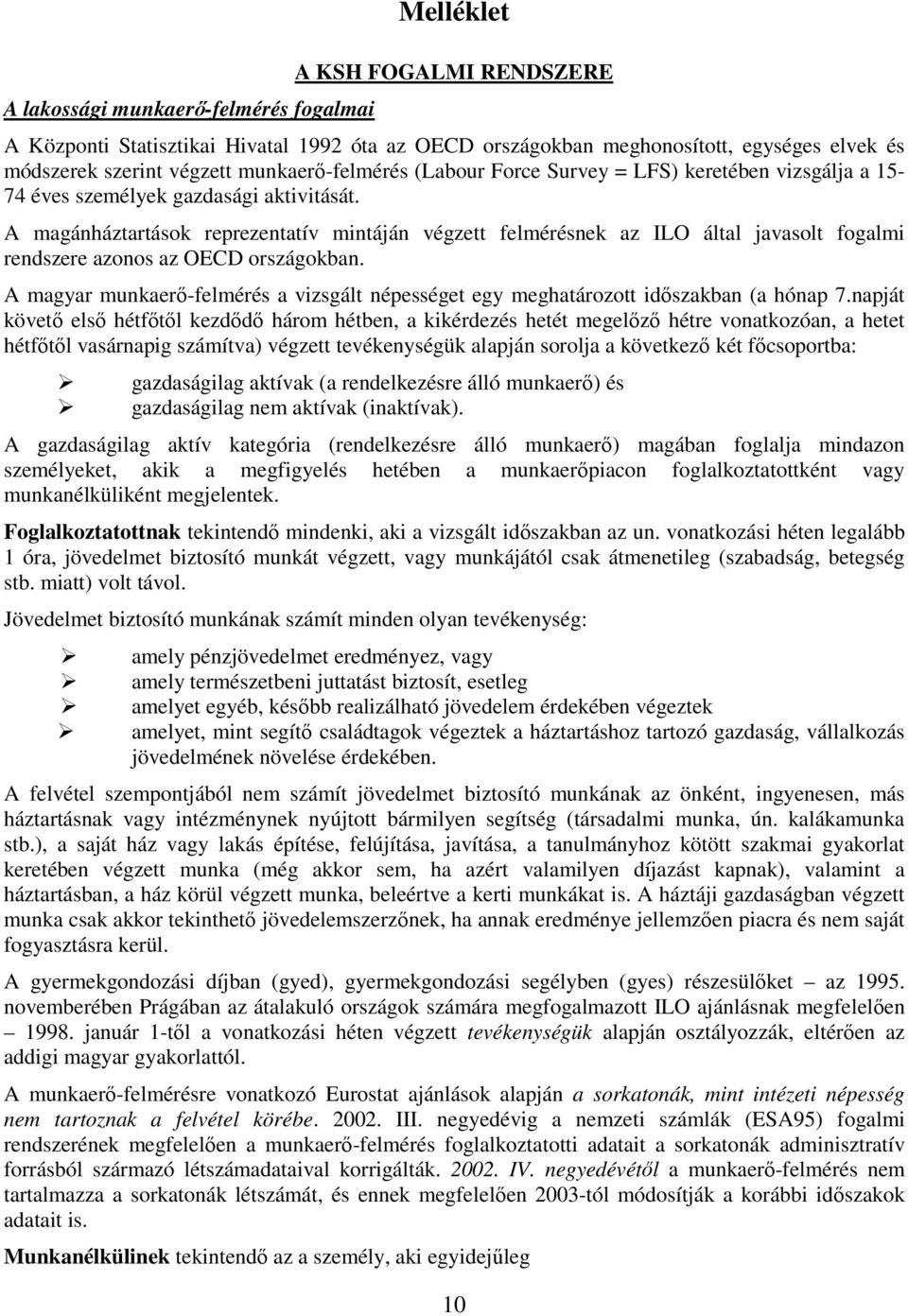 A magánháztartások reprezentatív mintáján végzett felmérésnek az ILO által javasolt fogalmi rendszere azonos az OECD országokban.