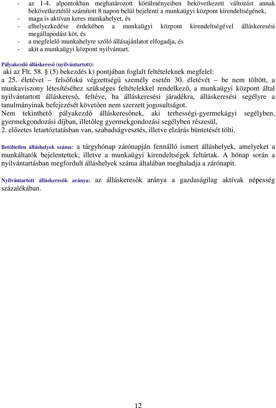 - elhelyezkedése érdekében a munkaügyi központ kirendeltségével álláskeresési megállapodást köt, és - a megfelelı munkahelyre szóló állásajánlatot elfogadja, és - akit a munkaügyi központ nyilvántart.