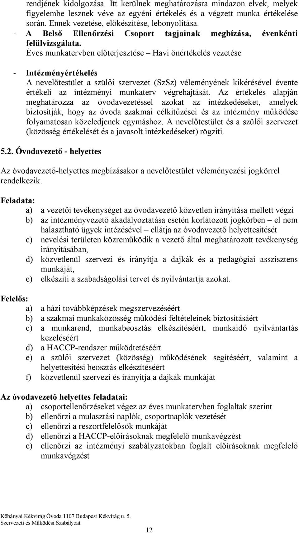 Éves munkatervben előterjesztése Havi önértékelés vezetése - Intézményértékelés A nevelőtestület a szülői szervezet (SzSz) véleményének kikérésével évente értékeli az intézményi munkaterv