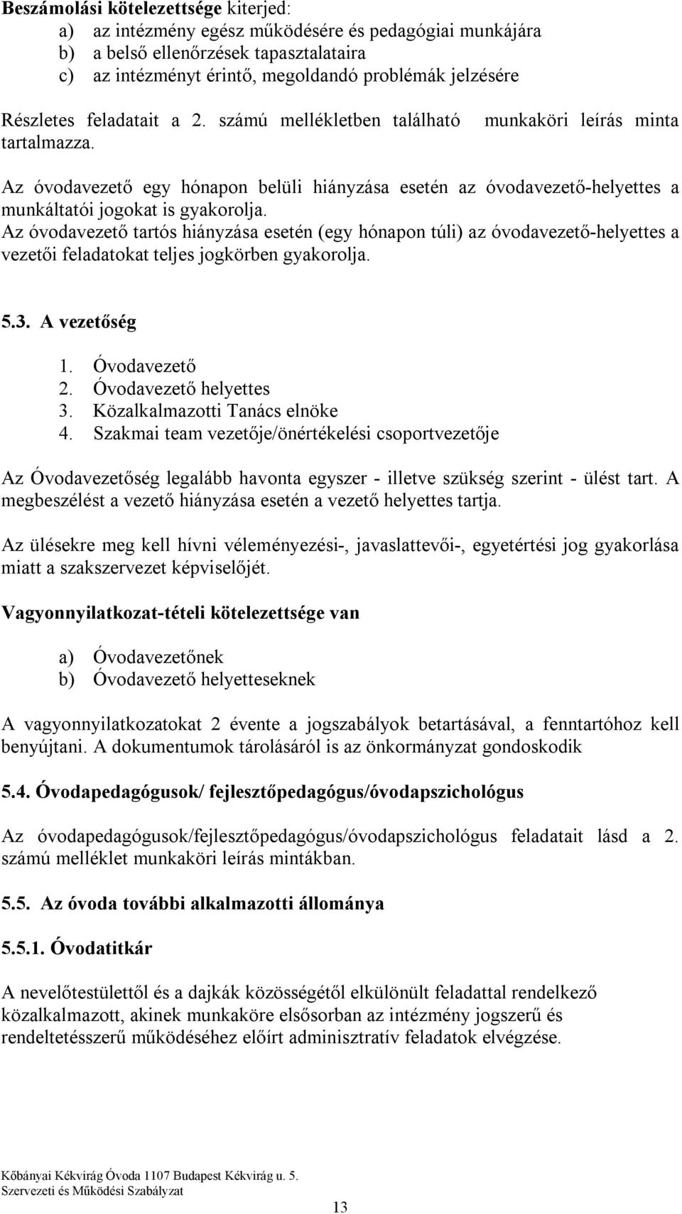 Az óvodavezető tartós hiányzása esetén (egy hónapon túli) az óvodavezető-helyettes a vezetői feladatokat teljes jogkörben gyakorolja. 5.3. A vezetőség 1. Óvodavezető 2. Óvodavezető helyettes 3.