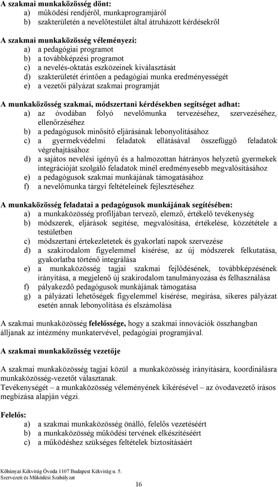 módszertani kérdésekben segítséget adhat: a) az óvodában folyó nevelőmunka tervezéséhez, szervezéséhez, ellenőrzéséhez b) a pedagógusok minősítő eljárásának lebonyolításához c) a gyermekvédelmi