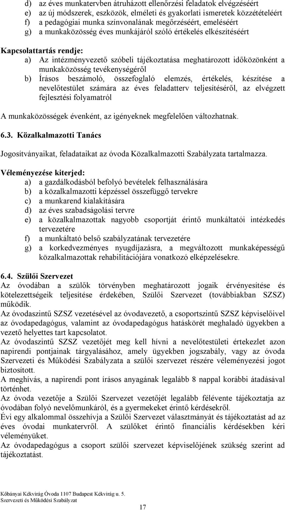 tevékenységéről b) Írásos beszámoló, összefoglaló elemzés, értékelés, készítése a nevelőtestület számára az éves feladatterv teljesítéséről, az elvégzett fejlesztési folyamatról A munkaközösségek