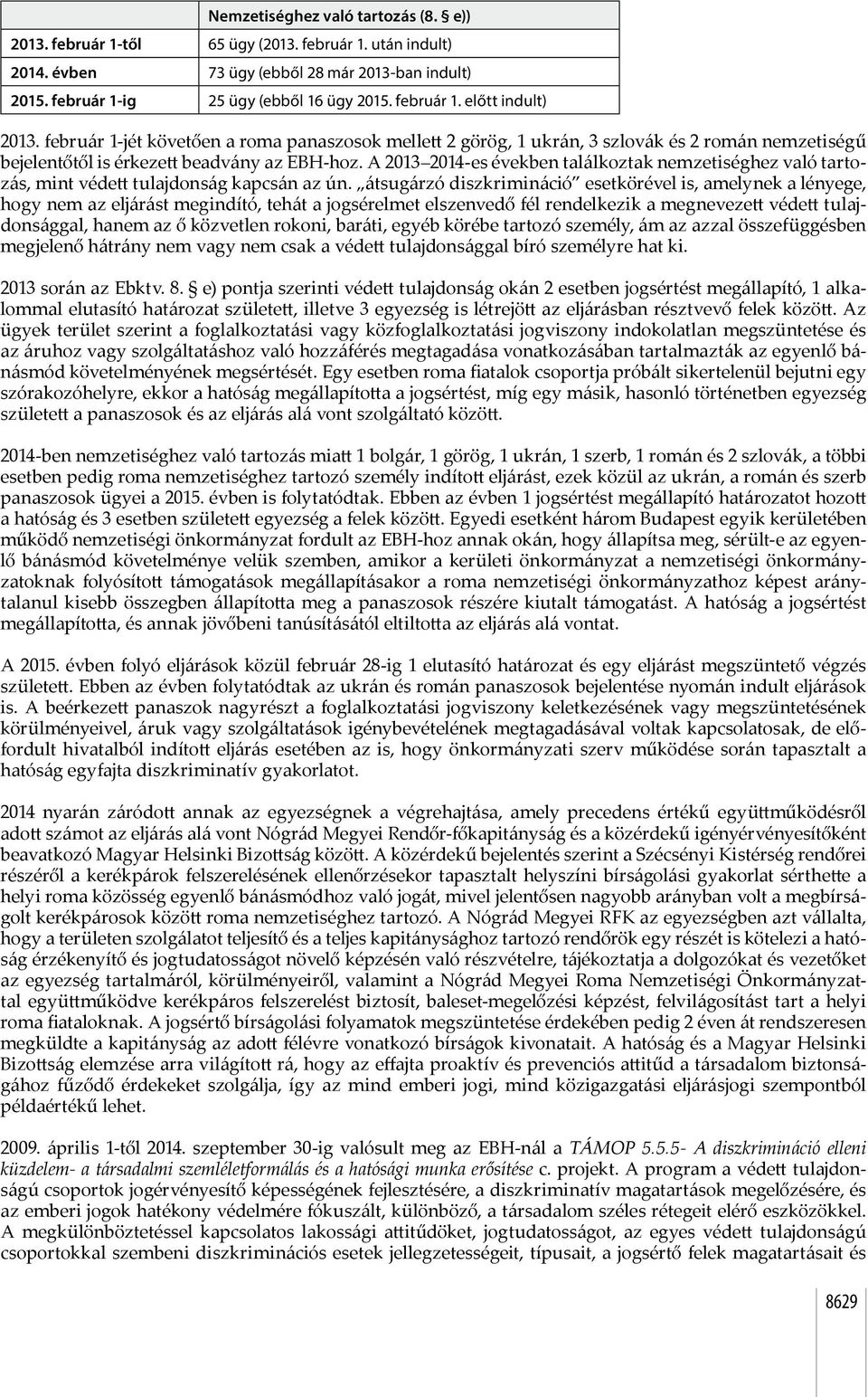 A 2013 2014-es években találkoztak nemzetiséghez való tartozás, mint védett tulajdonság kapcsán az ún.