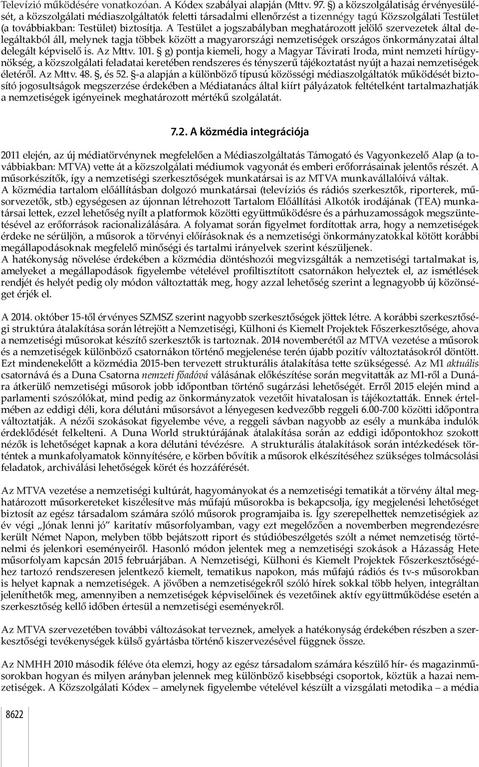 A Testület a jogszabályban meghatározott jelölő szervezetek által delegáltakból áll, melynek tagja többek között a magyarországi nemzetiségek országos önkormányzatai által delegált képviselő is.